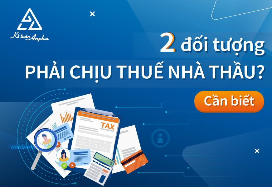 Cách xác định đối tượng & phương pháp kê khai Thuế Nhà thầu